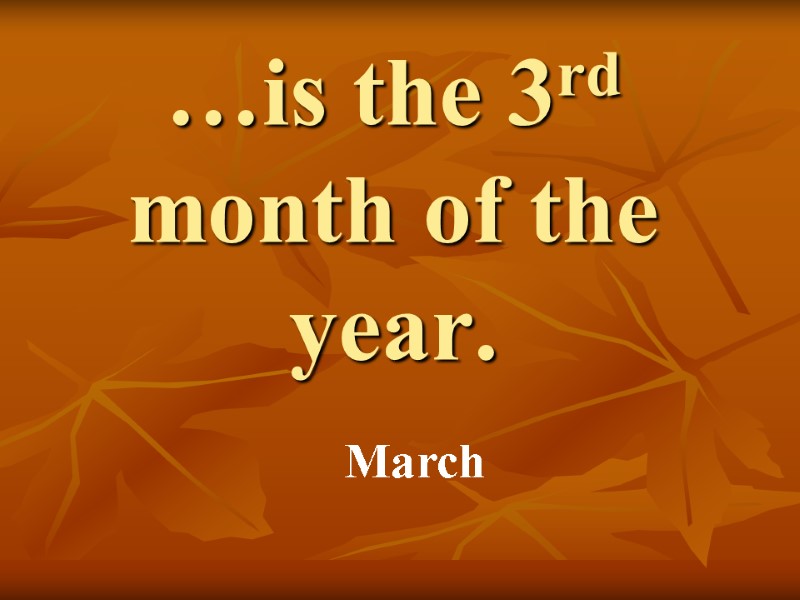 …is the 3rd month of the year. March
